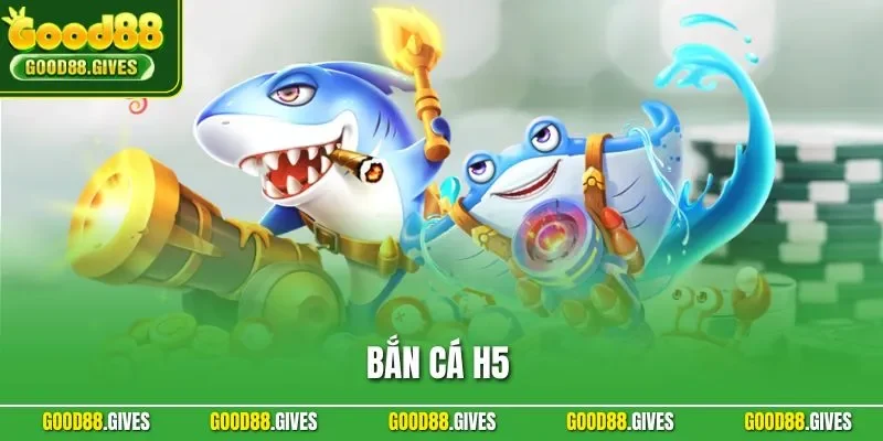 Bắn Cá H5 – Hướng Dẫn Săn Ngư Online Trúng Thưởng Tại GOOD88