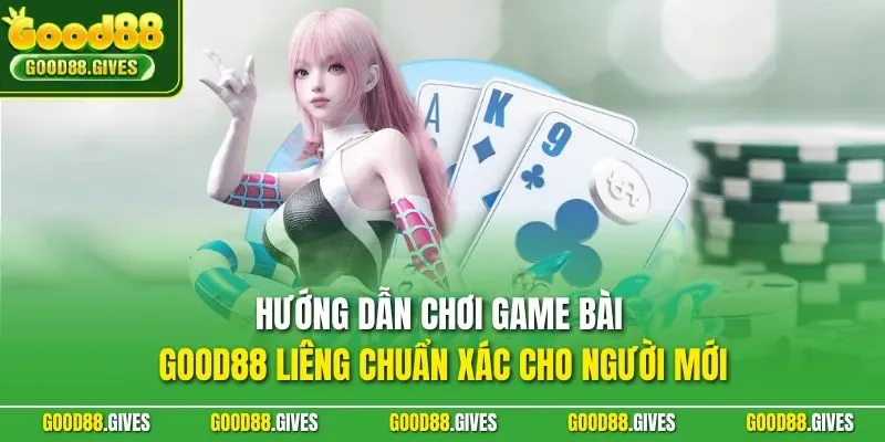 Hướng dẫn chơi game bài GOOD88 Liêng chuẩn xác cho người mới