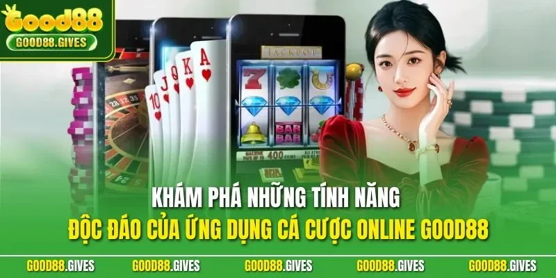 Khám phá những tính năng độc đáo của ứng dụng cá cược online GOOD88