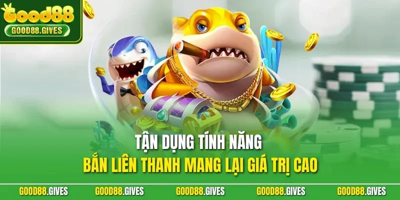 Tận dụng tính năng bắn liên thanh mang lại giá trị cao