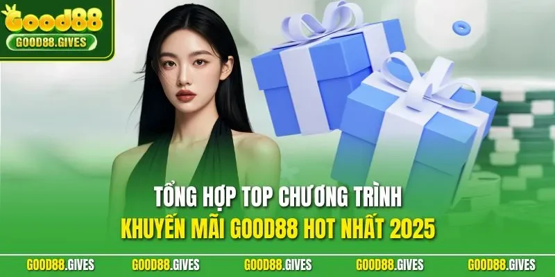 Tổng hợp top chương trình khuyến mãi GOOD88 hot nhất 2025